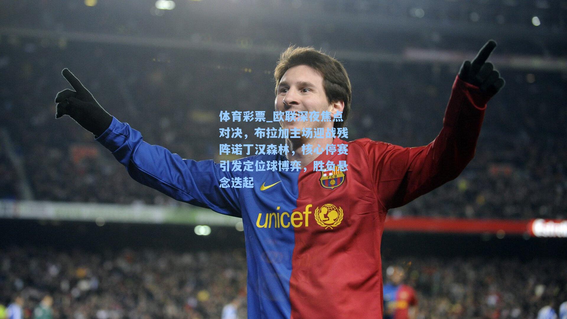 欧联深夜焦点对决，布拉加主场迎战残阵诺丁汉森林，核心停赛引发定位球博弈，胜负悬念迭起